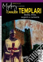 I cavalieri templari. Storia, mito, segreti e curiosità. Speciale mystery in history