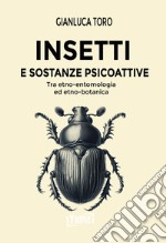 Insetti e sostanze psicoattive. Tra etno-entomologia ed etno-botanica libro