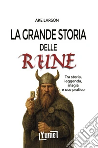 La grande storia delle rune. Tra storia, leggenda, magia e uso pratico libro