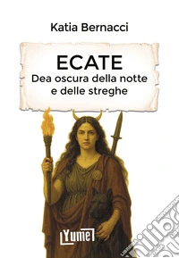 Ecate. Dea oscura della notte e delle streghe libro