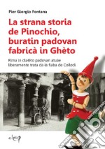 La strana storia de Pinochio, buratin padovan fabricà in Ghèto. Rima in dialéto padovan atuàe liberamente trata da la fiaba de Collodi libro