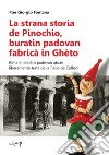 La strana storia de Pinochio, buratin padovan fabricà in Ghèto. Rima in dialéto padovan atuàe liberamente trata da la fiaba de Collodi libro di Fontana Pier Giorgio