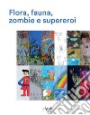 Flora, fauna, zombie e supereroi. Ediz. illustrata libro