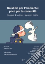 Giustizia per l'ambiente: pace per la comunità. Percorsi tra etica, interessi, diritto libro