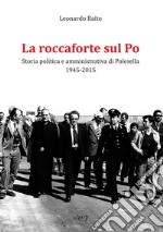 La roccaforte sul Po. Storia politica e amministrativa di Polesella 1945-2015 libro