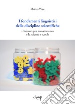 I fondamenti linguistici delle discipline scientifiche. L'italiano per la matematica e le scienze a scuola libro