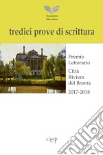 Tredici prove di scrittura. Premio letterario, Città Riviera del Brenta 2017-2018 libro