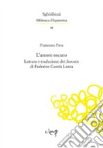 L'amore oscuro. Lettura e traduzione dei «Sonetos» di Federico García Lorca. Ediz. multilingue libro