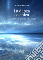 La danza cosmica. Un uomo, un medico, una storia