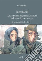 Incrollabili. La Resistenza degli ufficiali italiani nel Lager di Hammerstein libro