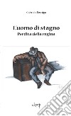 L'uomo di stagno. Perdita della regina libro di Pernigo Gabriele