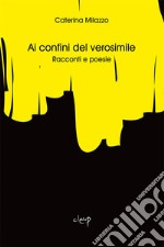 Ai confini del verosimile. Racconti e poesie libro