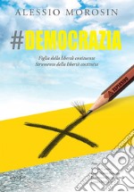 #democrazia. Figlia della libertà costituente. Strumento della libertà costituita libro