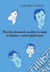 Piccolo glossario medico (e non) in lingua veneto padovana libro di Mazzo Antonella