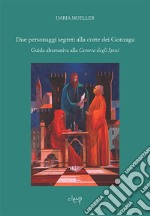 Due personaggi segreti alla Corte dei Gonzaga. Guida alternativa alla Camera degli Sposi libro