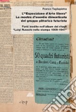 L'«Esposizione d'arte libera». La mostra d'esordio dimenticata del gruppo pittorico futurista. Fonti inedite nell'album dei ritagli «Luigi Russolo nella stampa 1909-1947»