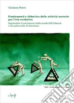 Fondamenti e didattica delle attività motorie per l'età evolutiva. Apprendere il movimento nella scuola dell'infanzia e nel primo ciclo di istruzione libro