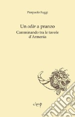 Un odàr a pranzo. Camminando tra le tavole d'Armenia libro