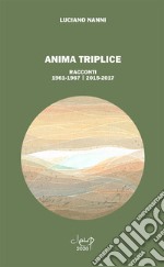 Anima triplice. Racconti 1961-1967/2015-2017 libro