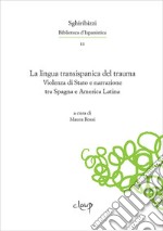 La lingua transispanica del trauma. Violenza di Stato e narrazione tra Spagna e America Latina. Ediz. multilingue libro