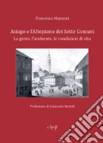 Asiago e l'Altopiano dei Sette Comuni. La gente, l'ambiente, le condizioni di vita libro