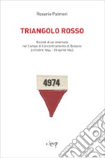 Triangolo rosso. Ricordi di un internato nel Campo di Concentramento di Bolzano 3 ottobre 1944-29 aprile 1945 libro