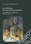 La violenza in una società anomica. Femminicidio, maschicidio, abuso sui minori libro di Pettinicchi Maria Clotilde