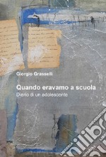 Quando eravamo a scuola. Diario di un adolescente libro