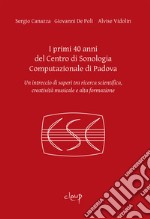 I primi 40 anni del Centro di Sonologia Computazionale di Padova. Un intreccio di saperi tra ricerca scientifica, creatività musicale e alta formazione