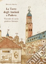 La Torre degli Anziani a Padova. Vicende di carta, pietra e bronzo