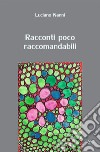 Racconti poco raccomandabili libro di Nanni Luciano