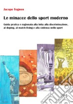 Le minacce dello sport moderno. Guida pratica e ragionata alla lotta alla discriminazione, al doping, al match fixing e alla violenza nello sport