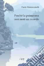 Perché la primavera non resti un ricordo libro