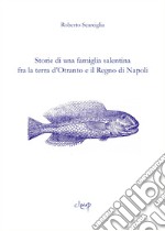 Storie di una famiglia salentina fra la terra d'Otranto e il Regno di Napoli libro