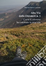 Alta Via delle Dolomiti n. 1. Come il cammino ha cambiato la mia vita libro