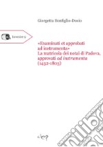 «Examinati et approbati ad instrumenta». La matricola dei notai di Padova approvati ad instrumenta (1432-1803) libro