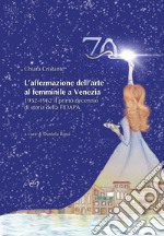 L'affermazione dell'arte al femminile a Venezia. 1952-1962 il primo decennio di storia della FIDAPA libro