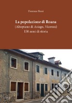 La popolazione di Roana. (Altopiano di Asiago - Vicenza). 150 anni di storia libro