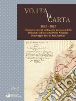 Volta la carta. 1822-2022. Duecento anni di cartografia geologica delle Dolomiti nell'area del Parco Naturale Paneveggio Pale di San Martino libro