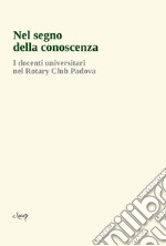 Nel segno della conoscenza. I docenti universitari nel Rotary Club Padova libro