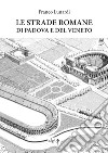 Le strade romane di Padova e del Veneto libro di Lunardi Franco