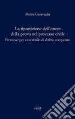 La ripartizione dell'onere della prova nel processo civile. Premesse per uno studio comparato libro