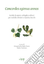 Concordes egimus annos. Scritti di amici, colleghi e allievi per Achille Olivieri e Sandra Secchi libro