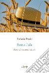 Sotto l'ala. Poesie di emozioni e vita libro