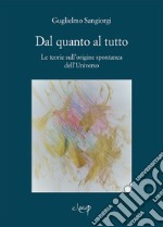 Dal quanto al tutto. Le teorie sull'origine spontanea dell'Universo libro