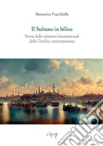 Il sultano in bilico. Storia delle relazioni internazionali della Turchia contemporanea libro