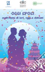 Oggi sposi. Matrimoni di ieri, oggi e domani libro