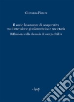 Il socio lavoratore di cooperativa tra dimensione giuslavoristica e societaria. Riflessioni sulla clausola di compatibilità libro