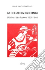 La Goliardia racconta. L'Università e Padova 1950-1960