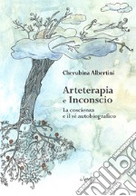 Arteterapia e inconscio. La coscienza e il sé autobiografico libro